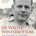 Sir Walter Winterbottom: The Father of Modern English Football