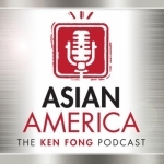 ASIAN AMERICA: THE KEN FONG PODCAST