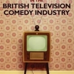 Creativity in the British Television Comedy Industry