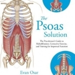 The Psoas Solution: The Practitioner's Guide to Rehabilitation, Corrective Exercise, and Training for Improved Function