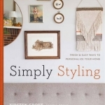 Simply Styling: Fresh & Easy Ways to Personalize Your Home