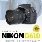 David Buschs Nikon D610 Guideto Digital SLR Photography