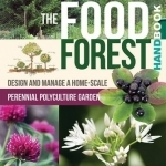 The Food Forest Handbook: Design and Manage a Home-Scale Perennial Polyculture Garden