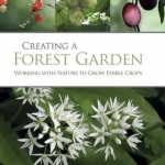 Creating a Forest Garden: Working With Nature to Grow Edible Crops