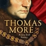 Thomas More: A Very Brief History