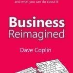 Business Reimagined: Why Work Isn't Working and What You Can Do About it