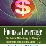 Focus and Leverage: The Critical Methodology for Theory of Constraints, Lean, and Six Sigma (TLS)