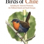 Birds of Chile: Including the Antartic Peninsular, the Falkland Islands and South Georgia