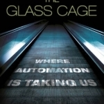 The Glass Cage: Where Automation is Taking Us