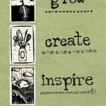 Grow Create Inspire: Crafting a Joyful Life of Beauty and Abundance