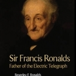 Sir Francis Ronalds: Father of the Electric Telegraph