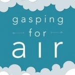 Gasping for Air: How Breathing is Killing Us and What We Can Do About it