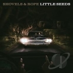 Little Seeds by Shovels &amp; Rope