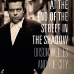 At the End of the Street in the Shadow: Orson Welles and the City