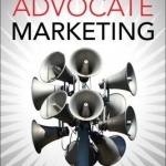 Advocate Marketing: Strategies for Building Buzz, Leveraging Customer Satisfaction and Creating Relationships