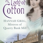 A Lady of Cotton: Hannah Greg, Mistress of Quarry Bank Mill