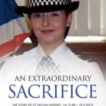 An Extraordinary Sacrifice: The Story of PC Nicola Hughes 16.10.1988 - 18.09.2012