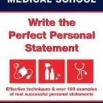 Get into Medical School - Write the Perfect Personal Statement: Effective Techniques &amp; Over 100 Examples of Real Successful Personal Statements