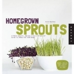 Homegrown Sprouts: A Fresh, Healthy, and Delicious Step-by-Step Guide to Sprouting Year Round