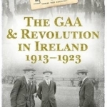 The GAA &amp; Revolution in Ireland 1913-1923