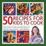 50 Recipes for Kids to Cook: Tasty Food to Make Yourself Shown in Step-by-step Pictures