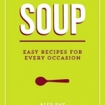 Soup: Easy Recipes for Every Occasion