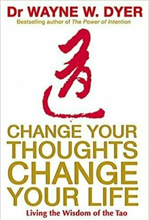 Change Your Thoughts - Change Your Life: Living the Wisdom of the Tao