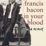 Francis Bacon in Your Blood