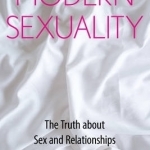 Modern Sexuality: The Truth About Sex and Relationships