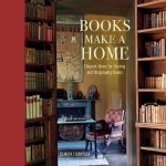 Books Make a Home: Elegant Ideas for Storing and Displaying Books