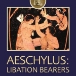 Aeschylus: Libation Bearers