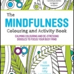 The Mindfulness Colouring and Activity Book: Calming Colouring and De-Stressing Doodles to Focus Your Busy Mind