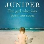 Juniper: The Girl Who Was Born Too Soon