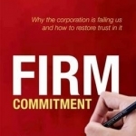 Firm Commitment: Why the Corporation is Failing Us and How to Restore Trust in it