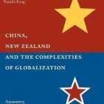 China, New Zealand and the Complexities of Globalization: Asymmetry, Complementarity, and Competition: 2016