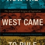 How the West Came to Rule: The Geopolitical Origins of Capitalism