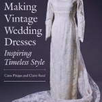 Making Vintage Wedding Dresses: Inspiring Timeless Style