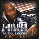 Who I Be by J-Silver Da Soul Lyricist