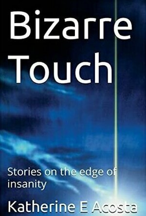 Bizarre Touc: Stories on the Edge of Insanity