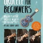 Ukulele for Beginners: How to Play Ukulele in Easy-to-Follow Steps