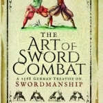 The Art of Sword Combat: A 1568 German Treatise on Swordmanship