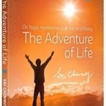 The Adventure of Life: On Yoga, Meditation &amp; the Art of Living