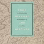 Rome Measured and Imagined: Early Modern Maps of the Eternal City