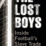 The Lost Boys: Inside Football&#039;s Slave Trade