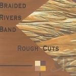 Rough Cuts by Braided Rivers Band