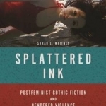 Splattered Ink: Postfeminist Gothic Fiction and Gendered Violence