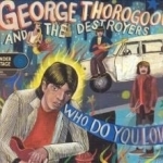 Who Do You Love? by George Thorogood &amp; The Destroyers / George Thorogood