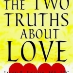 Two Truths About Love: The Art and Wisdom of Extraordinary Relationships