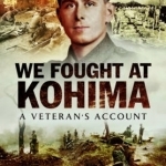 We Fought at Kohima: A Veteran&#039;s Account