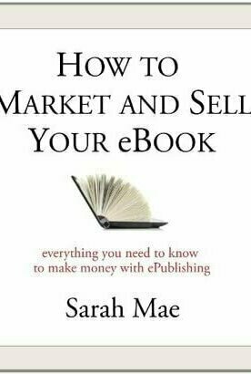How to Market and Sell Your eBook - Everything You Need to Know to Make Money with ePublishing